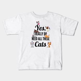 Yes, I Really Do Need All These Cats, Cat Lovers Kids T-Shirt